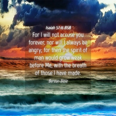 Picture 04 - Isaiah 57:16 BSB - For I will not accuse you forever, nor will I - Bible Verse Picture