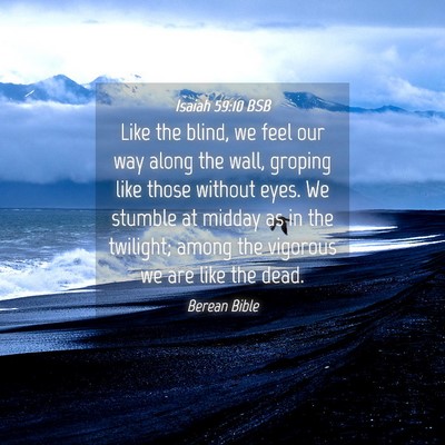 Picture 04 - Isaiah 59:10 BSB - Like the blind, we feel our way along the wall, - Bible Verse Picture