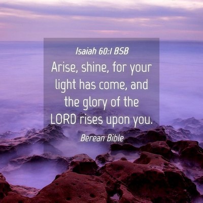 Picture 04 - Isaiah 60:1 BSB - Arise, shine, for your light has come, and the - Bible Verse Picture