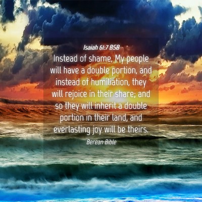 Picture 04 - Isaiah 61:7 BSB - Instead of shame, My people will have a double - Bible Verse Picture