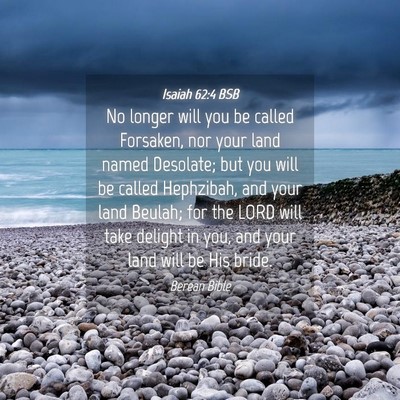 Picture 04 - Isaiah 62:4 BSB - No longer will you be called Forsaken, nor your - Bible Verse Picture