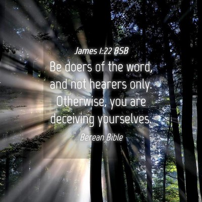 Picture 04 - James 1:22 BSB - Be doers of the word, and not hearers only. - Bible Verse Picture