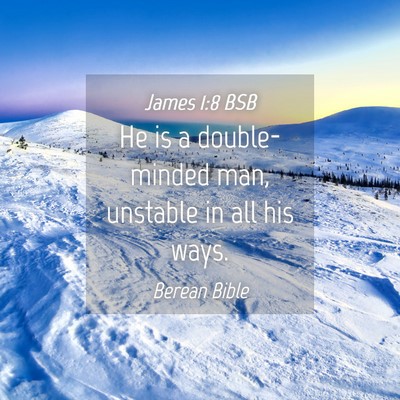 Picture 04 - James 1:8 BSB - He is a double-minded man, unstable in all his - Bible Verse Picture
