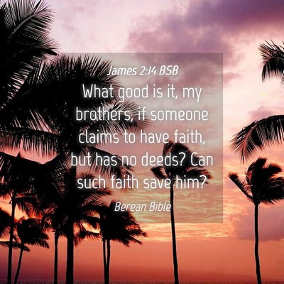 Picture 04 - James 2:14 BSB - What good is it, my brothers, if someone claims - Bible Verse Picture
