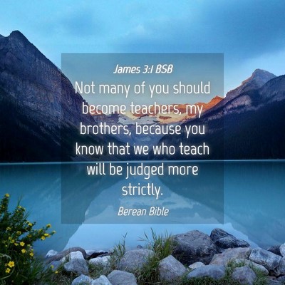 Picture 04 - James 3:1 BSB - Not many of you should become teachers, my - Bible Verse Picture