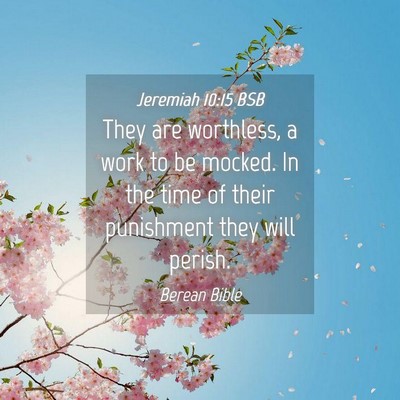 Picture 04 - Jeremiah 10:15 BSB - They are worthless, a work to be mocked. In the - Bible Verse Picture