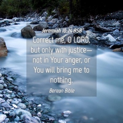 Picture 04 - Jeremiah 10:24 BSB - Correct me, O LORD, but only with justice—not - Bible Verse Picture