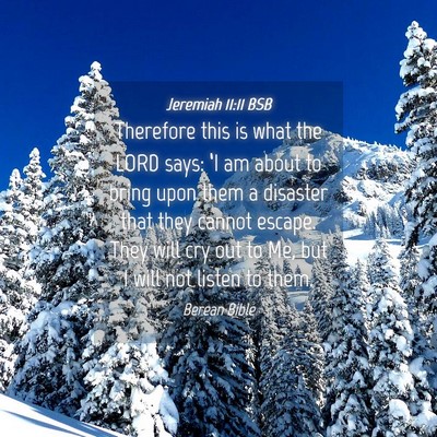 Picture 04 - Jeremiah 11:11 BSB - Therefore this is what the LORD says: ‘I am - Bible Verse Picture