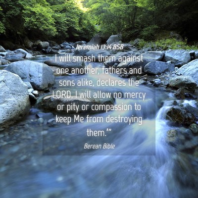 Picture 04 - Jeremiah 13:14 BSB - I will smash them against one another, fathers - Bible Verse Picture