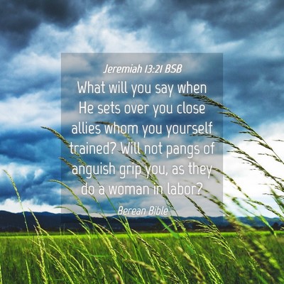 Picture 04 - Jeremiah 13:21 BSB - What will you say when He sets over you close - Bible Verse Picture