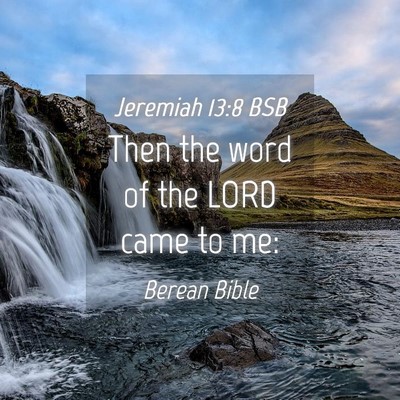 Picture 04 - Jeremiah 13:8 BSB - Then the word of the LORD came to - Bible Verse Picture