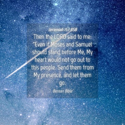 Picture 04 - Jeremiah 15:1 BSB - Then the LORD said to me: “Even if Moses and - Bible Verse Picture