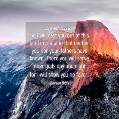 Picture 04 - Jeremiah 16:13 BSB - So I will cast you out of this land into a land - Bible Verse Picture