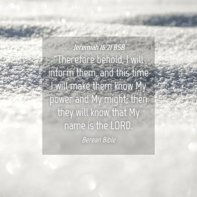 Picture 04 - Jeremiah 16:21 BSB - “Therefore behold, I will inform them, and this - Bible Verse Picture