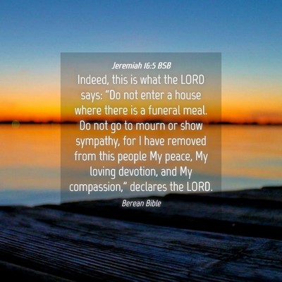 Picture 04 - Jeremiah 16:5 BSB - Indeed, this is what the LORD says: “Do not - Bible Verse Picture