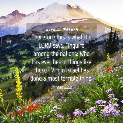 Picture 04 - Jeremiah 18:13 BSB - Therefore this is what the LORD says: “Inquire - Bible Verse Picture