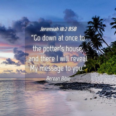 Picture 04 - Jeremiah 18:2 BSB - “Go down at once to the potter’s house, and - Bible Verse Picture