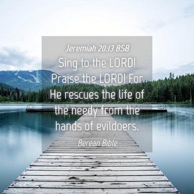 Picture 04 - Jeremiah 20:13 BSB - Sing to the LORD! Praise the LORD! For He rescues - Bible Verse Picture