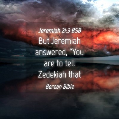 Picture 04 - Jeremiah 21:3 BSB - But Jeremiah answered, “You are to tell - Bible Verse Picture