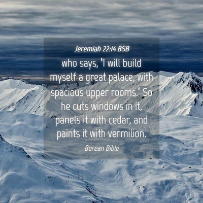 Picture 04 - Jeremiah 22:14 BSB - who says, ‘I will build myself a great palace, - Bible Verse Picture