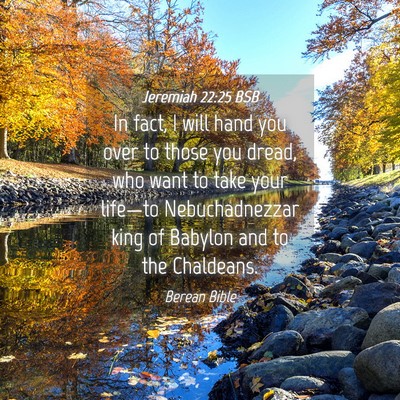 Picture 04 - Jeremiah 22:25 BSB - In fact, I will hand you over to those you dread, - Bible Verse Picture