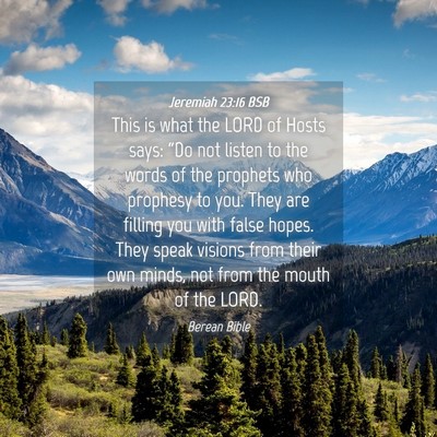 Picture 04 - Jeremiah 23:16 BSB - This is what the LORD of Hosts says: “Do not - Bible Verse Picture
