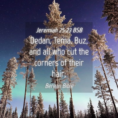 Picture 04 - Jeremiah 25:23 BSB - Dedan, Tema, Buz, and all who cut the corners of - Bible Verse Picture