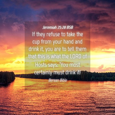 Picture 04 - Jeremiah 25:28 BSB - If they refuse to take the cup from your hand and - Bible Verse Picture