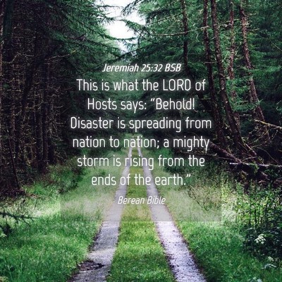 Picture 04 - Jeremiah 25:32 BSB - This is what the LORD of Hosts says: “Behold! - Bible Verse Picture