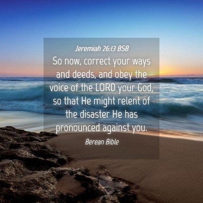 Picture 04 - Jeremiah 26:13 BSB - So now, correct your ways and deeds, and obey the - Bible Verse Picture