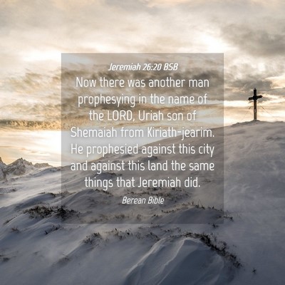 Picture 04 - Jeremiah 26:20 BSB - Now there was another man prophesying in the name - Bible Verse Picture