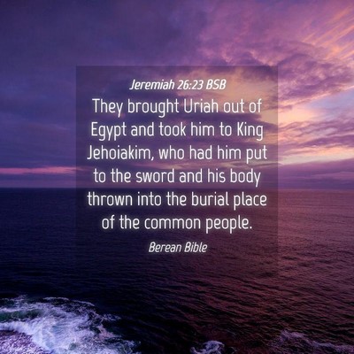 Picture 04 - Jeremiah 26:23 BSB - They brought Uriah out of Egypt and took him to - Bible Verse Picture