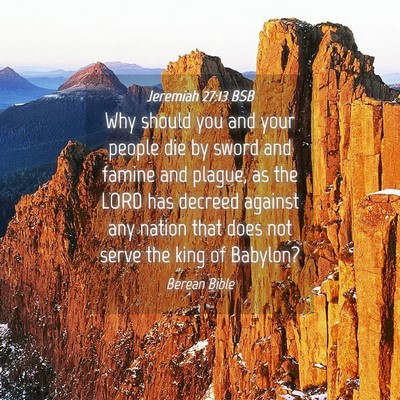 Picture 04 - Jeremiah 27:13 BSB - Why should you and your people die by sword and - Bible Verse Picture
