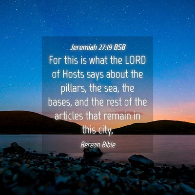Picture 04 - Jeremiah 27:19 BSB - For this is what the LORD of Hosts says about the - Bible Verse Picture