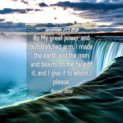 Picture 04 - Jeremiah 27:5 BSB - By My great power and outstretched arm, I made - Bible Verse Picture