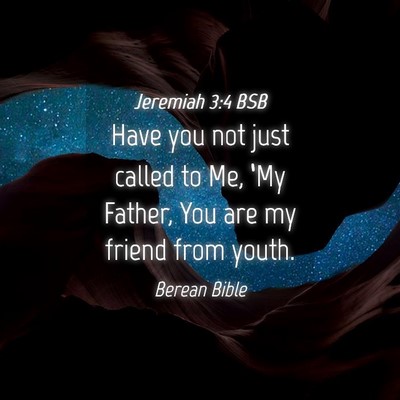 Picture 04 - Jeremiah 3:4 BSB - Have you not just called to Me, ‘My Father, You - Bible Verse Picture