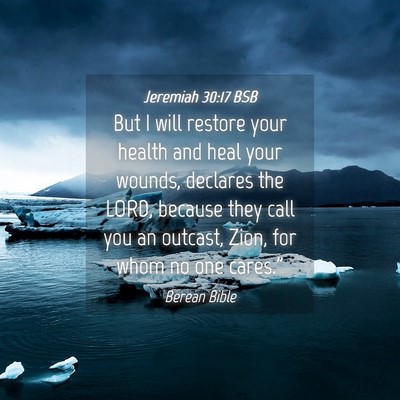 Picture 04 - Jeremiah 30:17 BSB - But I will restore your health and heal your - Bible Verse Picture