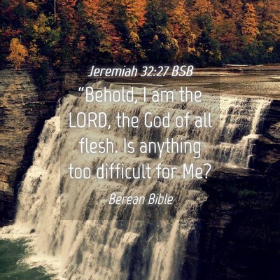 Picture 04 - Jeremiah 32:27 BSB - “Behold, I am the LORD, the God of all flesh. - Bible Verse Picture