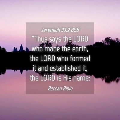 Picture 04 - Jeremiah 33:2 BSB - “Thus says the LORD who made the earth, the - Bible Verse Picture