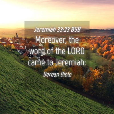 Picture 04 - Jeremiah 33:23 BSB - Moreover, the word of the LORD came to - Bible Verse Picture