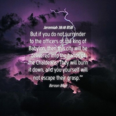 Picture 04 - Jeremiah 38:18 BSB - But if you do not surrender to the officers of - Bible Verse Picture