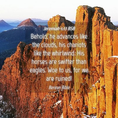 Picture 04 - Jeremiah 4:13 BSB - Behold, he advances like the clouds, his chariots - Bible Verse Picture