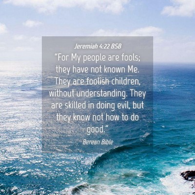 Picture 04 - Jeremiah 4:22 BSB - “For My people are fools; they have not known - Bible Verse Picture
