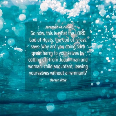 Picture 04 - Jeremiah 44:7 BSB - So now, this is what the LORD God of Hosts, the - Bible Verse Picture