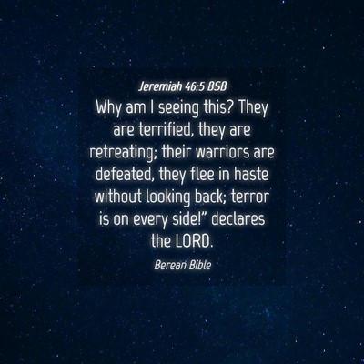 Picture 04 - Jeremiah 46:5 BSB - Why am I seeing this? They are terrified, they - Bible Verse Picture