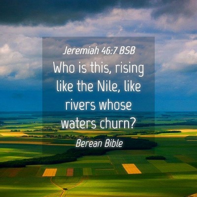 Picture 04 - Jeremiah 46:7 BSB - Who is this, rising like the Nile, like rivers - Bible Verse Picture