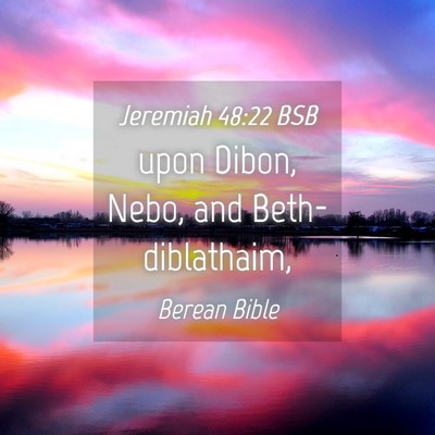 Picture 04 - Jeremiah 48:22 BSB - upon Dibon, Nebo, and - Bible Verse Picture