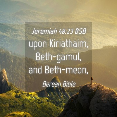 Picture 04 - Jeremiah 48:23 BSB - upon Kiriathaim, Beth-gamul, and - Bible Verse Picture
