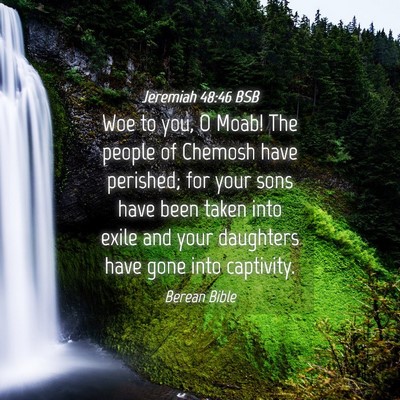 Picture 04 - Jeremiah 48:46 BSB - Woe to you, O Moab! The people of Chemosh have - Bible Verse Picture