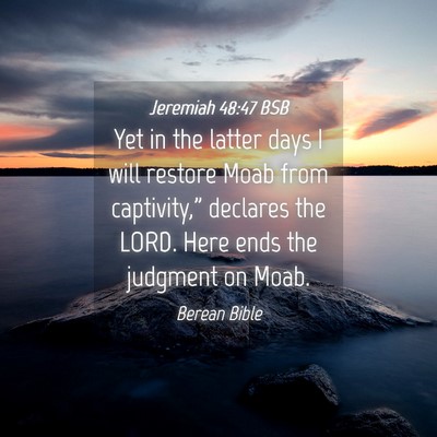Picture 04 - Jeremiah 48:47 BSB - Yet in the latter days I will restore Moab from - Bible Verse Picture